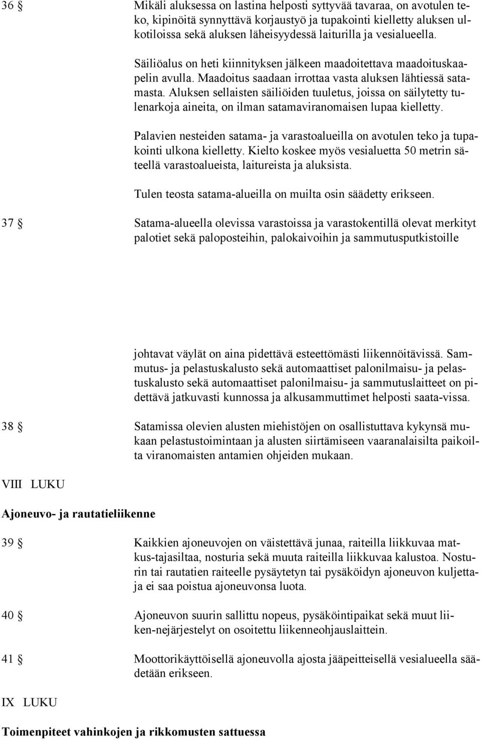 Aluksen sellaisten säiliöiden tuuletus, joissa on säilytetty tulenarkoja aineita, on ilman satamaviranomaisen lupaa kielletty.