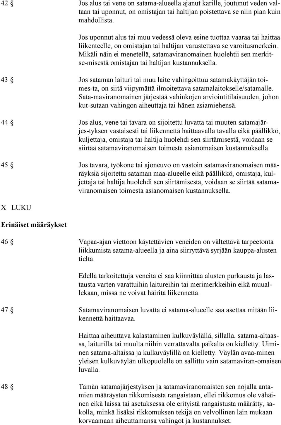 Mikäli näin ei menetellä, satamaviranomainen huolehtii sen merkitse-misestä omistajan tai haltijan kustannuksella.