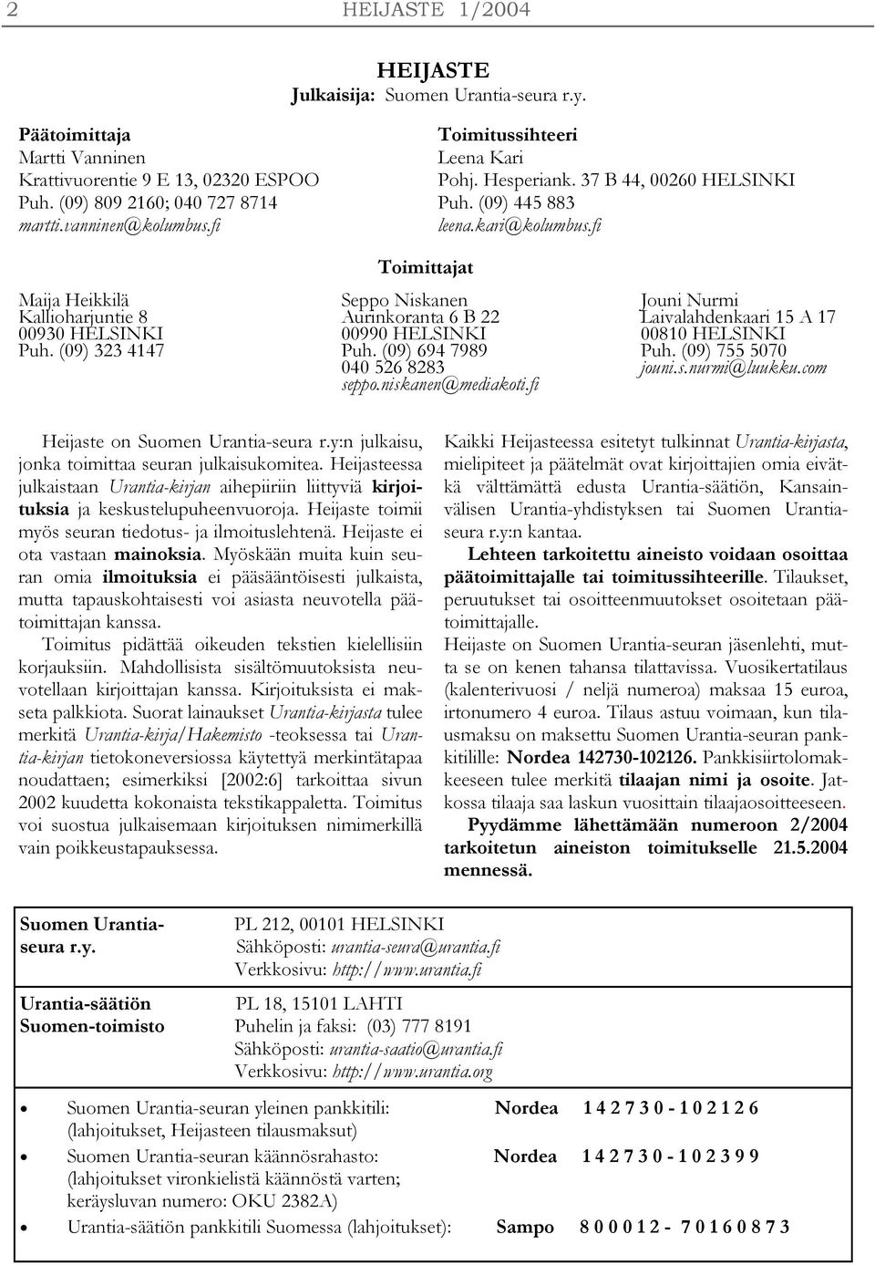 (09) 323 4147 Toimittajat Seppo Niskanen Aurinkoranta 6 B 22 00990 HELSINKI Puh. (09) 694 7989 040 526 8283 seppo.niskanen@mediakoti.fi Jouni Nurmi Laivalahdenkaari 15 A 17 00810 HELSINKI Puh.