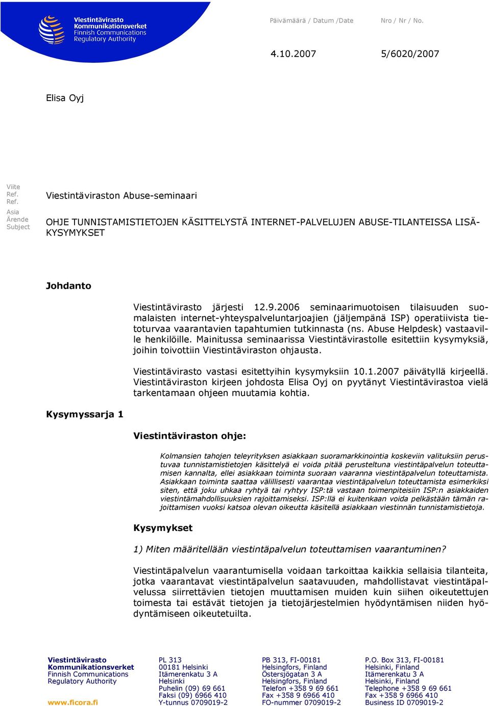 2006 seminaarimuotoisen tilaisuuden suomalaisten internet-yhteyspalveluntarjoajien (jäljempänä ISP) operatiivista tietoturvaa vaarantavien tapahtumien tutkinnasta (ns.