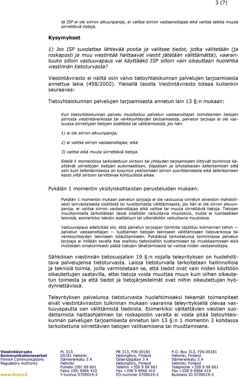 käyttääkö ISP silloin vain oikeuttaan huolehtia viestinnän tietoturvasta? ei näiltä osin valvo tietoyhteiskunnan palvelujen tarjoamisesta annettua lakia (458/2002).