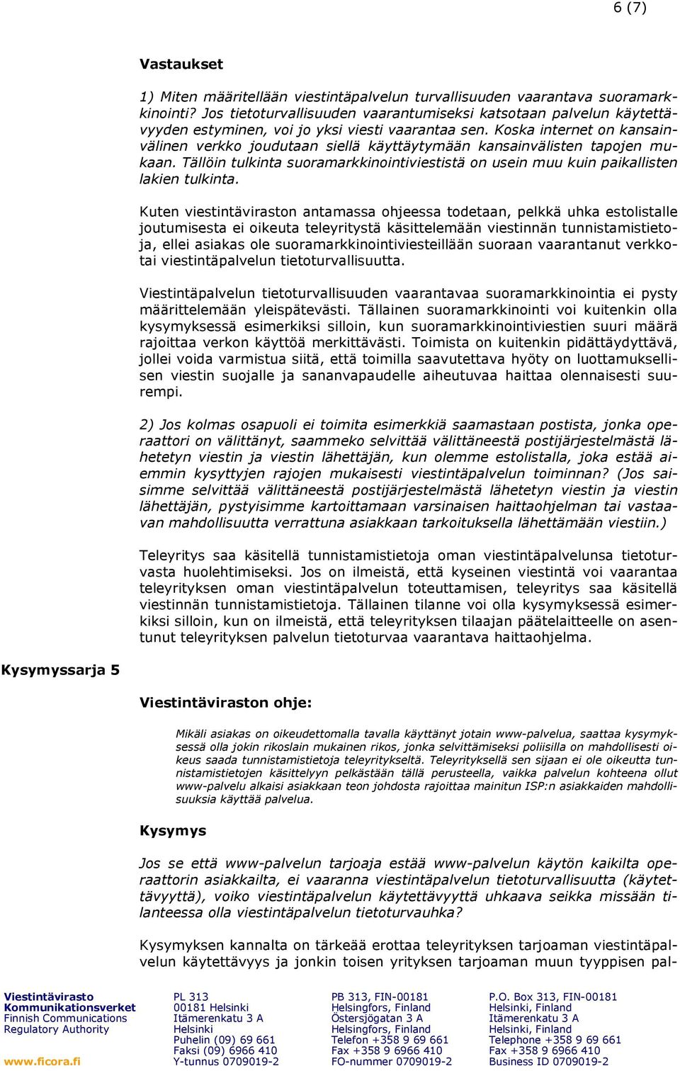 Koska internet on kansainvälinen verkko joudutaan siellä käyttäytymään kansainvälisten tapojen mukaan. Tällöin tulkinta suoramarkkinointiviestistä on usein muu kuin paikallisten lakien tulkinta.