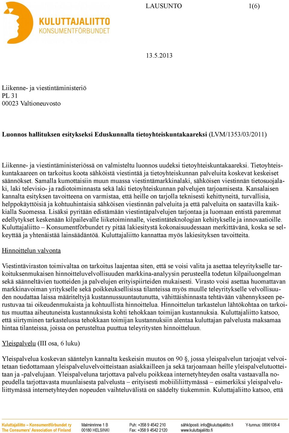 Samalla kumottaisiin muun muassa viestintämarkkinalaki, sähköisen viestinnän tietosuojalaki, laki televisio- ja radiotoiminnasta sekä laki tietoyhteiskunnan palvelujen tarjoamisesta.