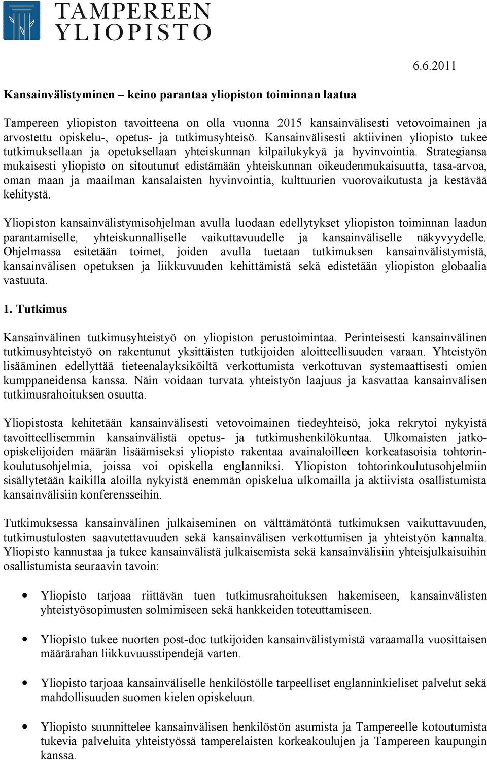 Strategiansa mukaisesti yliopisto on sitoutunut edistämään yhteiskunnan oikeudenmukaisuutta, tasa arvoa, oman maan ja maailman kansalaisten hyvinvointia, kulttuurien vuorovaikutusta ja kestävää