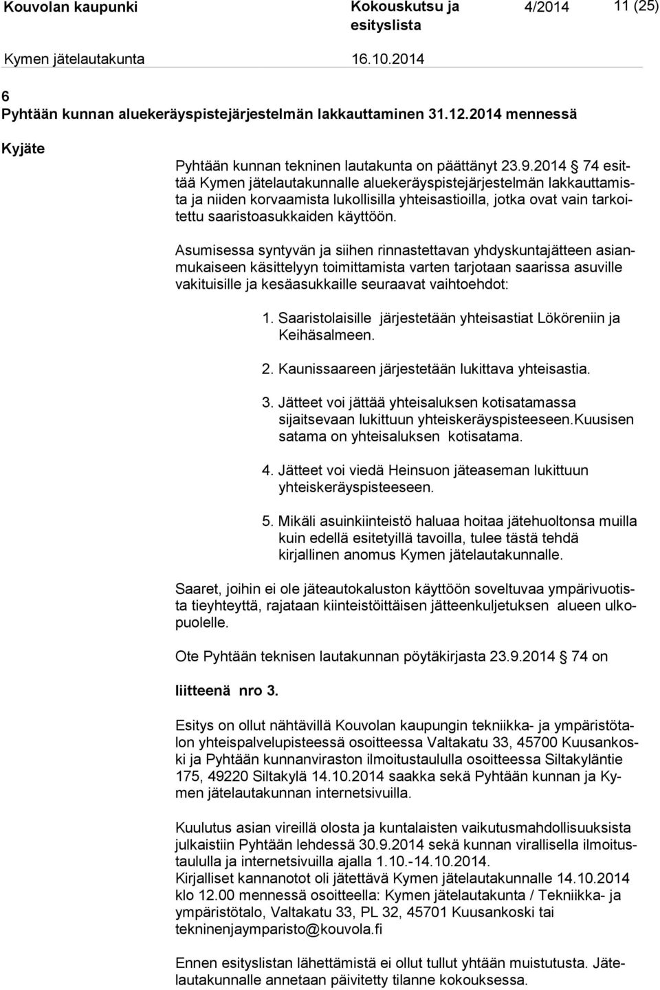 Asumisessa syntyvän ja siihen rinnastettavan yh dys kun ta jät teen asianmu kai seen käsittelyyn toimittamista varten tarjotaan saarissa asu vil le va ki tui sil le ja kesäasukkaille seuraavat