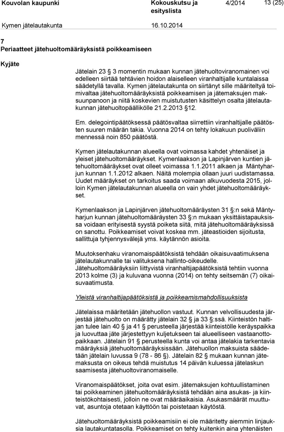 Kymen jätelautakunta on siirtänyt sille määriteltyä toimi val taa jätehuoltomääräyksistä poikkeamisen ja jätemaksujen maksuun pa noon ja niitä koskevien muistutusten käsittelyn osalta jä te lau takun