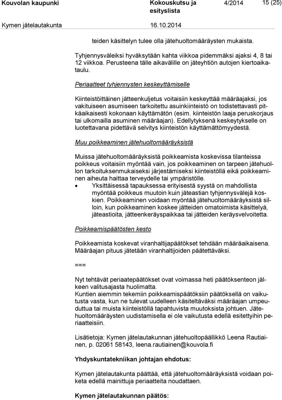 Periaatteet tyhjennysten keskeyttämiselle Kiinteistöittäinen jätteenkuljetus voitaisiin keskeyttää määräajaksi, jos va ki tui seen asumiseen tarkoitettu asuinkiinteistö on todistettavasti pitkä ai