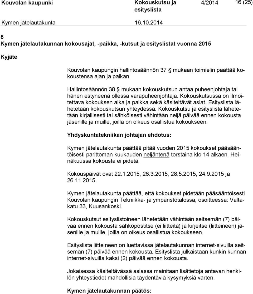 Esityslista lähe te tään kokouskutsun yhteydessä. lä he tetään kirjallisesti tai sähköisesti vähintään neljä päivää ennen kokousta jä se nil le ja muille, joilla on oikeus osallistua kokoukseen.