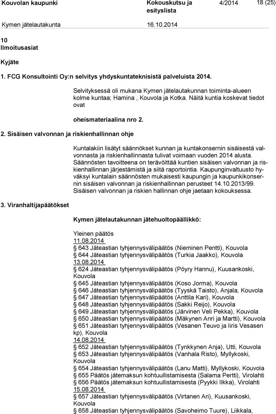 Viranhaltijapäätökset Kuntalakiin lisätyt säännökset kunnan ja kuntakonsernin sisäisestä valvon nas ta ja riskienhallinnasta tulivat voimaan vuoden 2014 alusta.