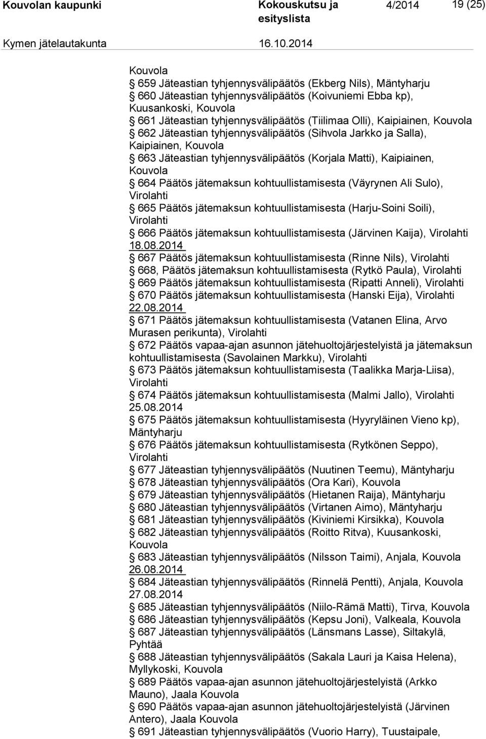 kohtuullistamisesta (Väyrynen Ali Sulo), Virolahti 665 Päätös jätemaksun kohtuullistamisesta (Harju-Soini Soili), Virolahti 666 Päätös jätemaksun kohtuullistamisesta (Järvinen Kaija), Virolahti 18.08.