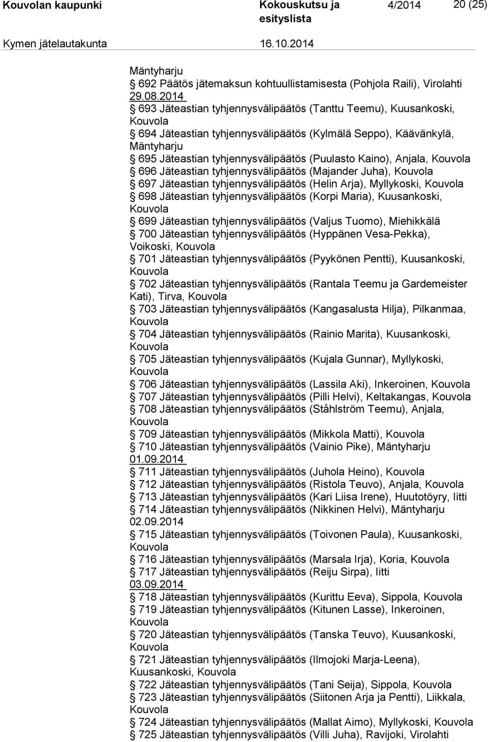 Anjala, 696 Jäteastian tyhjennysvälipäätös (Majander Juha), 697 Jäteastian tyhjennysvälipäätös (Helin Arja), Myllykoski, 698 Jäteastian tyhjennysvälipäätös (Korpi Maria), Kuusankoski, 699 Jäteastian