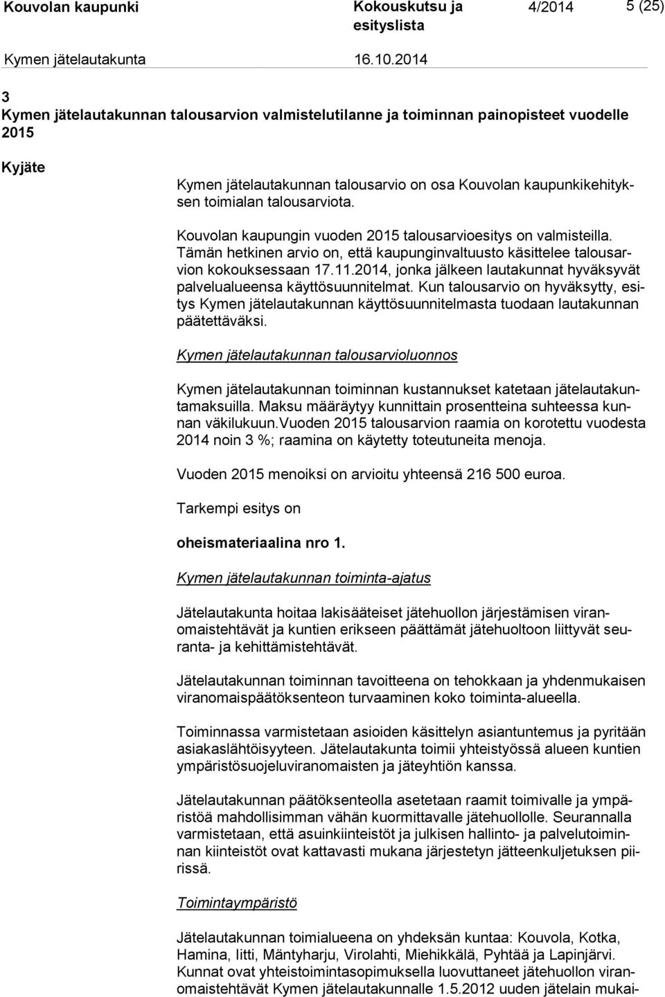 2014, jon ka jälkeen lau ta kun nat hyväksyvät pal ve lu alu een sa käyt tö suun ni tel mat.
