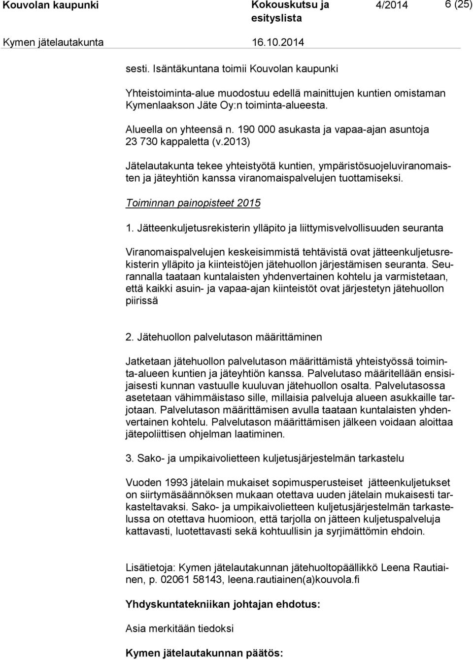 2013) Jätelautakunta tekee yhteistyötä kuntien, ym pä ris tö suo je lu vi ran omaisten ja jäteyhtiön kanssa viranomaispalvelujen tuottamiseksi. Toiminnan painopisteet 2015 1.