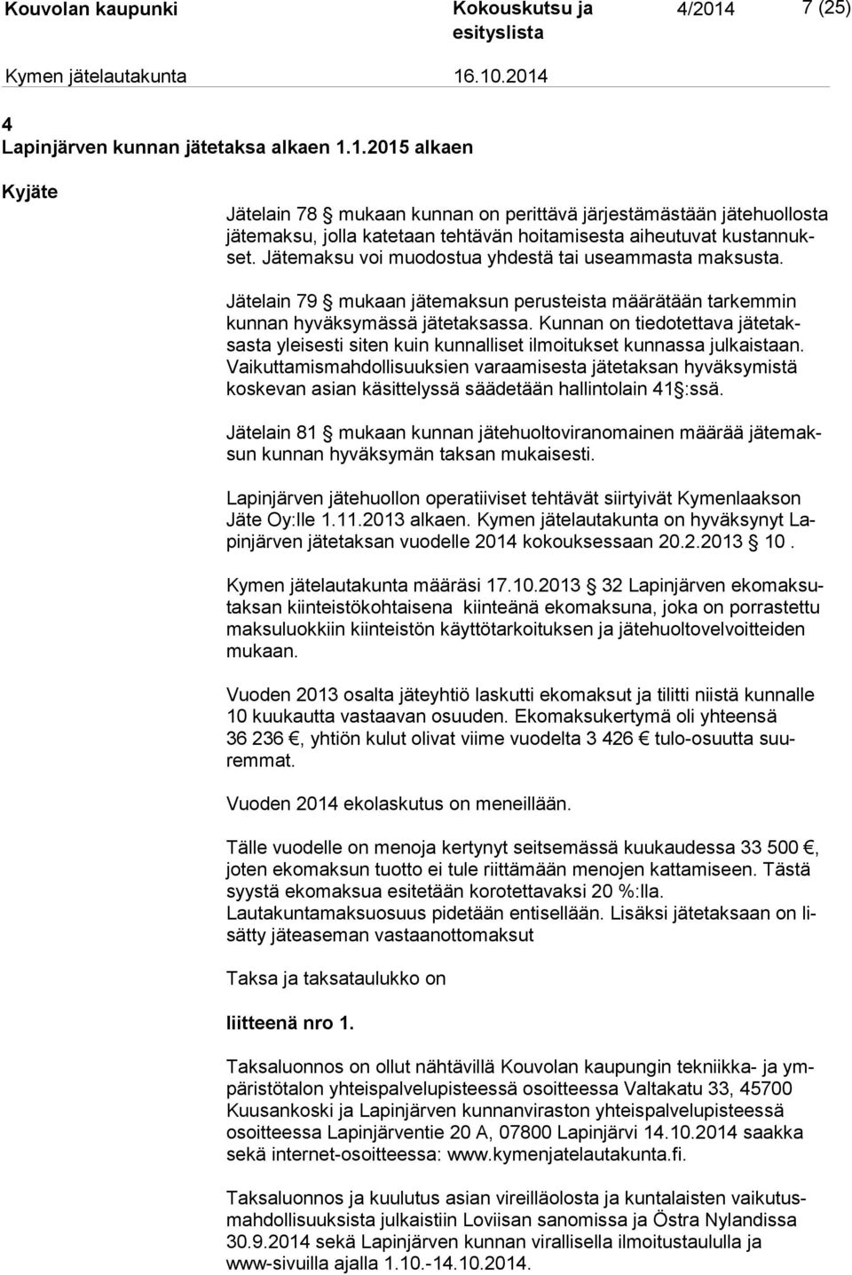 Kunnan on tiedotettava jä te taksas ta yleisesti siten kuin kunnalliset ilmoitukset kunnassa julkaistaan.