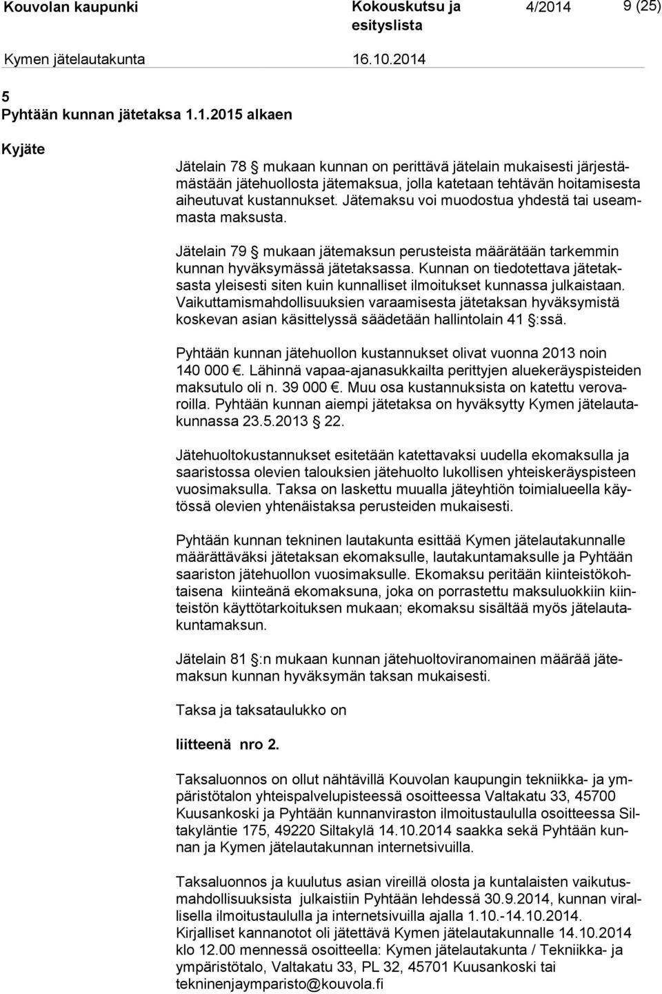 1.2015 alkaen Kyjäte Jätelain 78 mukaan kunnan on perittävä jätelain mukaisesti jär jes tämäs tään jätehuollosta jätemaksua, jolla katetaan tehtävän hoitamisesta ai heu tu vat kustannukset.