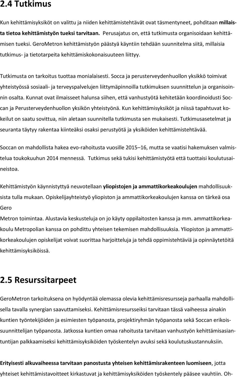 GeroMetron kehittämistyön päästyä käyntiin tehdään suunnitelma siitä, millaisia tutkimus- ja tietotarpeita kehittämiskokonaisuuteen liittyy. Tutkimusta on tarkoitus tuottaa monialaisesti.