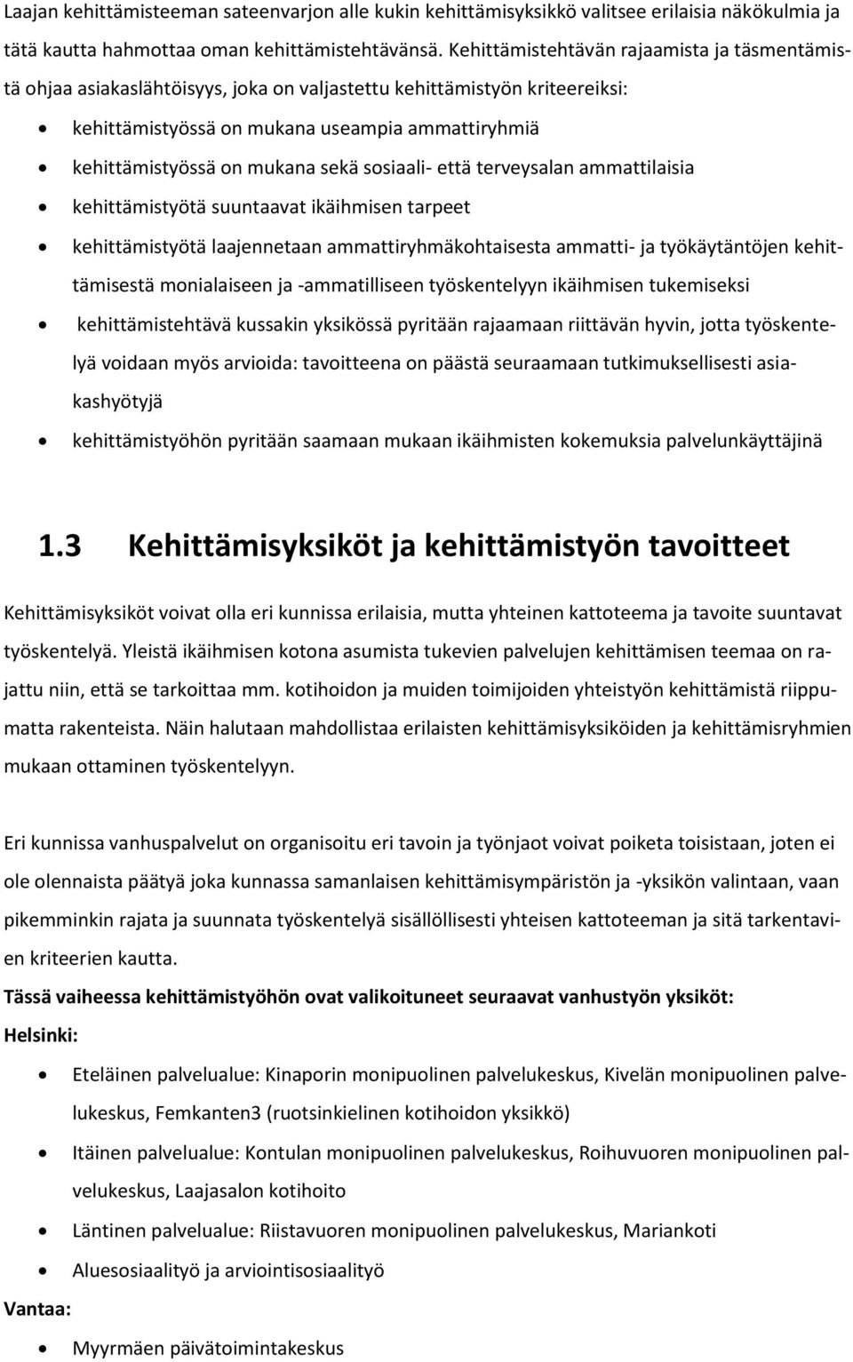 sekä sosiaali- että terveysalan ammattilaisia kehittämistyötä suuntaavat ikäihmisen tarpeet kehittämistyötä laajennetaan ammattiryhmäkohtaisesta ammatti- ja työkäytäntöjen kehittämisestä monialaiseen