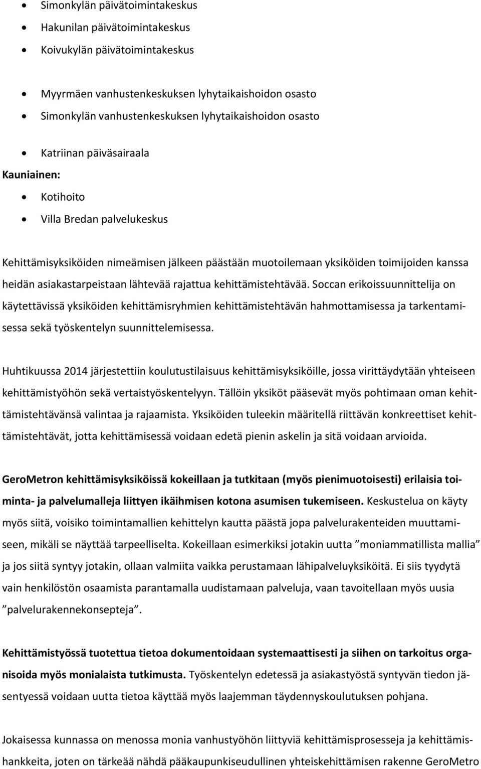 rajattua kehittämistehtävää. Soccan erikoissuunnittelija on käytettävissä yksiköiden kehittämisryhmien kehittämistehtävän hahmottamisessa ja tarkentamisessa sekä työskentelyn suunnittelemisessa.