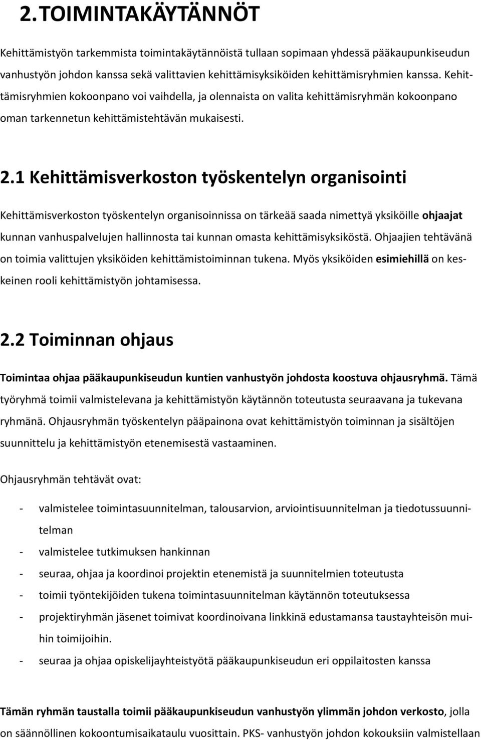 1 Kehittämisverkoston työskentelyn organisointi Kehittämisverkoston työskentelyn organisoinnissa on tärkeää saada nimettyä yksiköille ohjaajat kunnan vanhuspalvelujen hallinnosta tai kunnan omasta