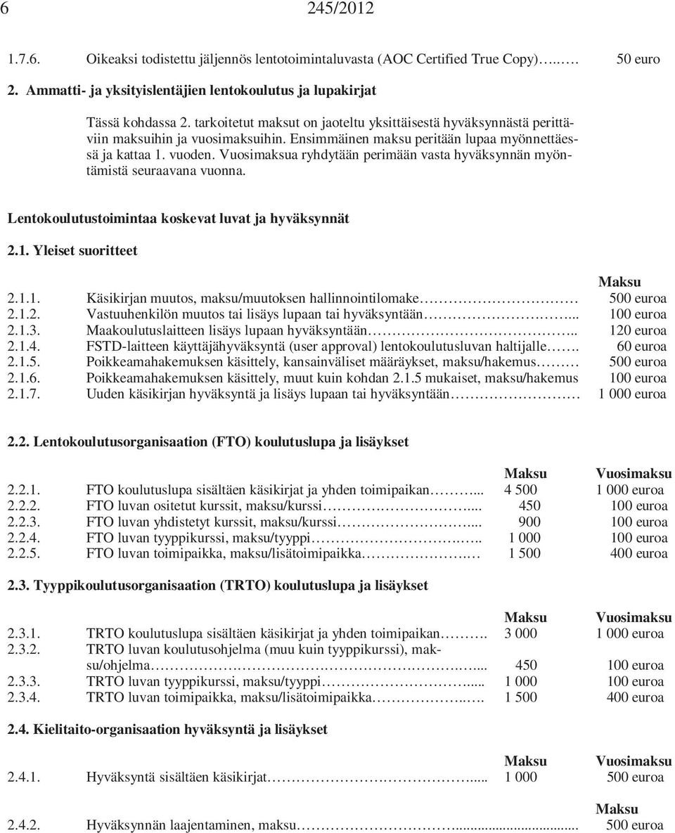 a ryhdytään perimään vasta hyväksynnän myöntämistä seuraavana vuonna. Lentokoulutustoimintaa koskevat luvat ja hyväksynnät 2.1. Yleiset suoritteet 2.1.1. Käsikirjan muutos, maksu/muutoksen hallinnointilomake 500 euroa 2.