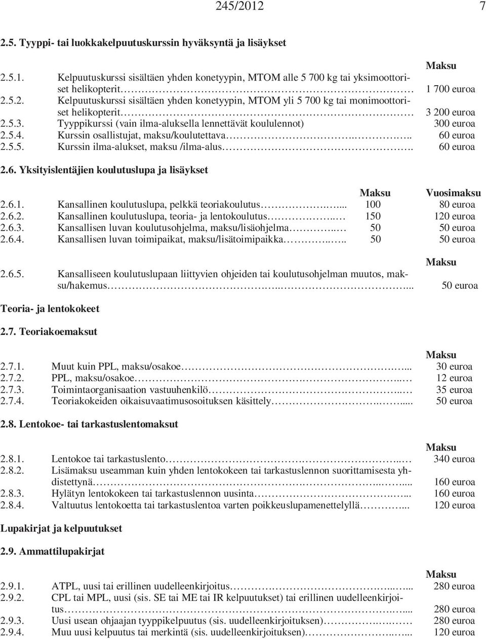 6.1. Kansallinen koulutuslupa, pelkkä teoriakoulutus.... 100 80 euroa 2.6.2. Kansallinen koulutuslupa, teoria- ja lentokoulutus.. 150 120 euroa 2.6.3.