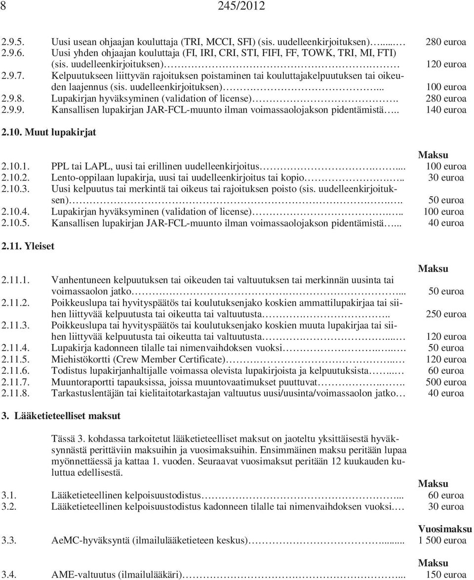 Kelpuutukseen liittyvän rajoituksen poistaminen tai kouluttajakelpuutuksen tai oikeuden laajennus (sis. uudelleenkirjoituksen)... 100 euroa 2.9.8. Lupakirjan hyväksyminen (validation of license).