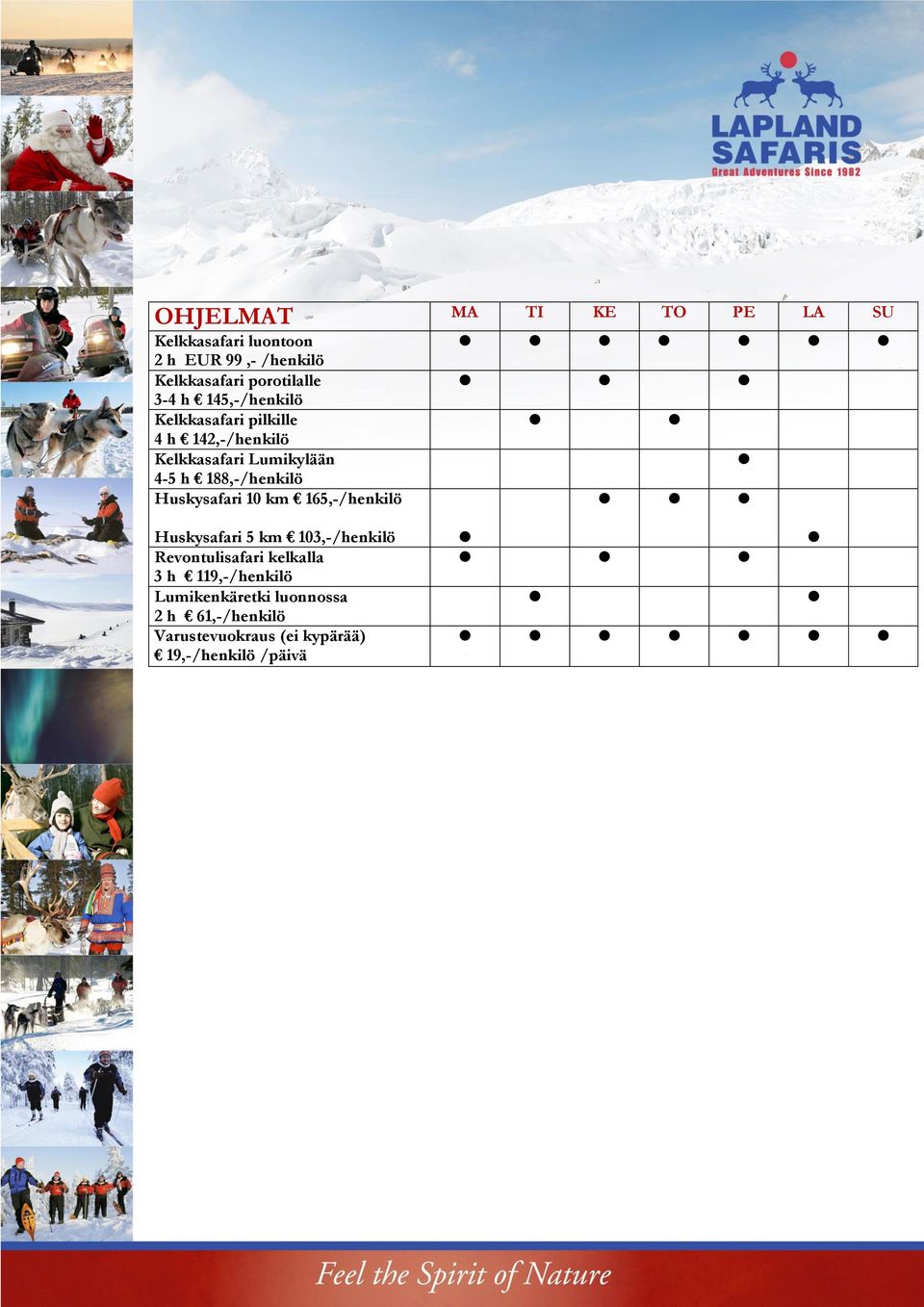 188,-/henkilö Huskysafari 10 km 165,-/henkilö Huskysafari 5 km 103,-/henkilö Revontulisafari