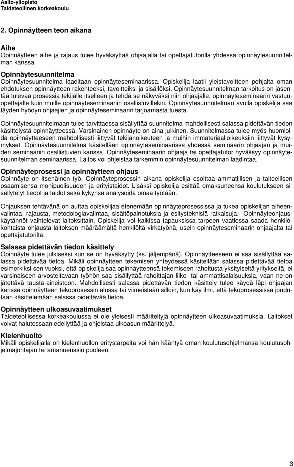 Opinnäytesuunnitelman tarkoitus on jäsentää tulevaa prosessia tekijälle itselleen ja tehdä se näkyväksi niin ohjaajalle, opinnäyteseminaarin vastuuopettajalle kuin muille opinnäyteseminaariin