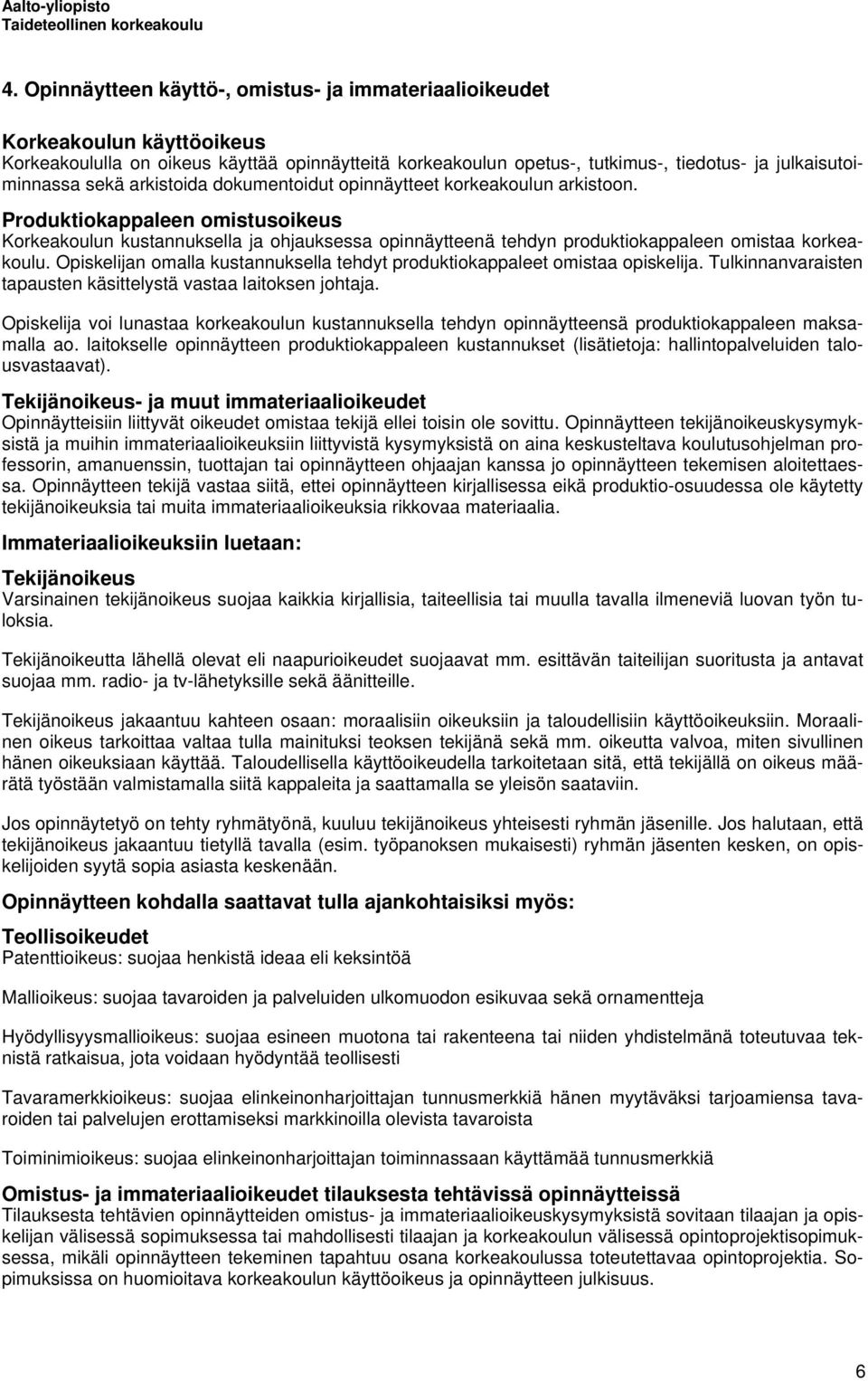 Produktiokappaleen omistusoikeus Korkeakoulun kustannuksella ja ohjauksessa opinnäytteenä tehdyn produktiokappaleen omistaa korkeakoulu.