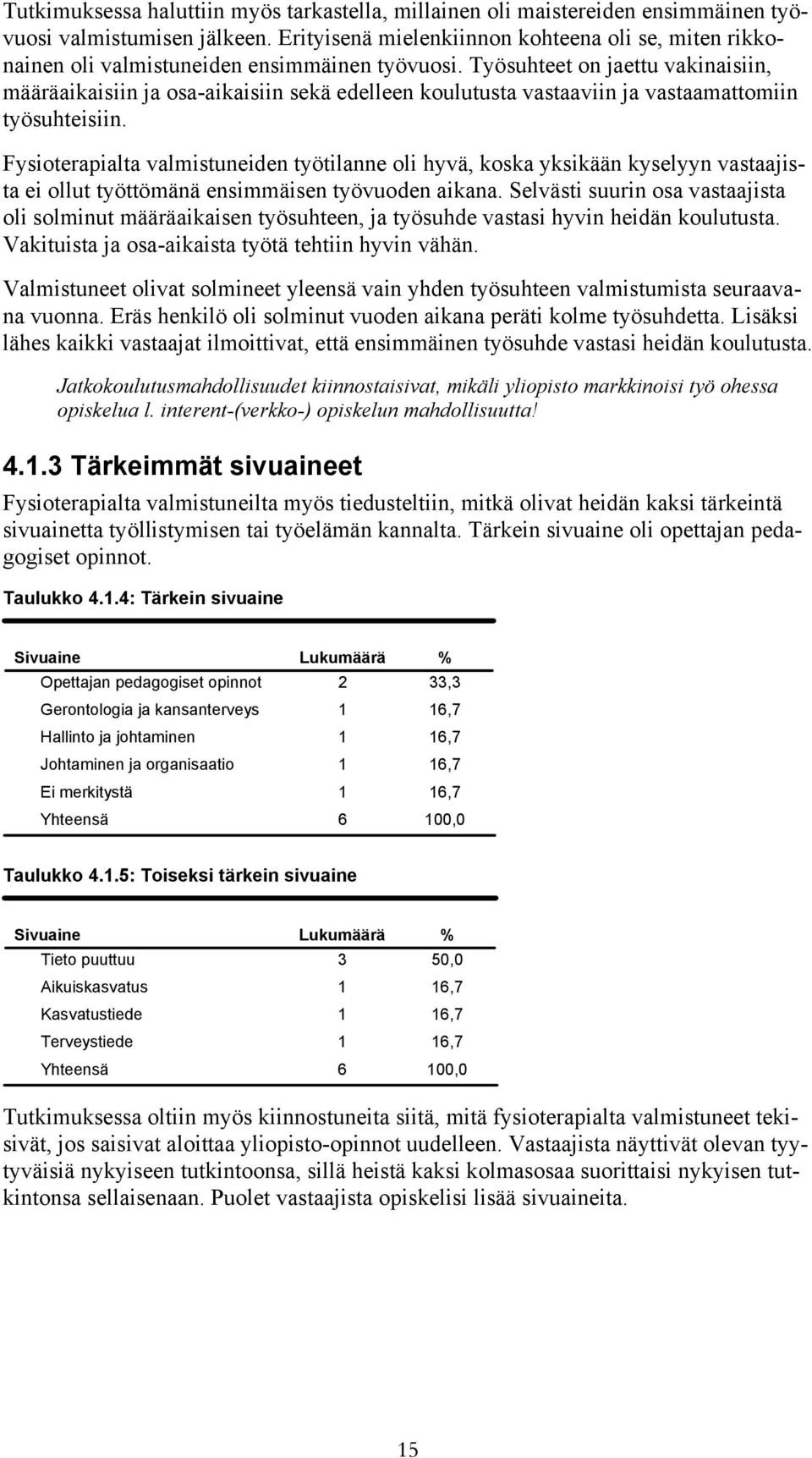 Työsuhteet on jaettu vakinaisiin, määräaikaisiin ja osa-aikaisiin sekä edelleen koulutusta vastaaviin ja vastaamattomiin työsuhteisiin.