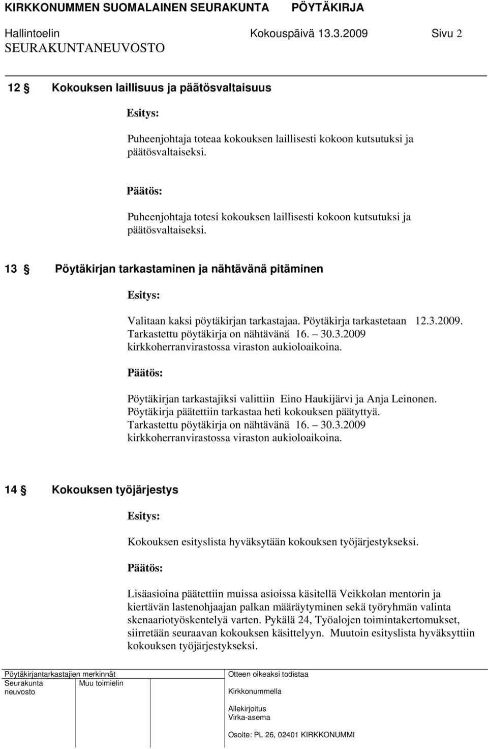 Pöytäkirja tarkastetaan 12.3.2009. Tarkastettu pöytäkirja on nähtävänä 16. 30.3.2009 kirkkoherranvirastossa viraston aukioloaikoina.