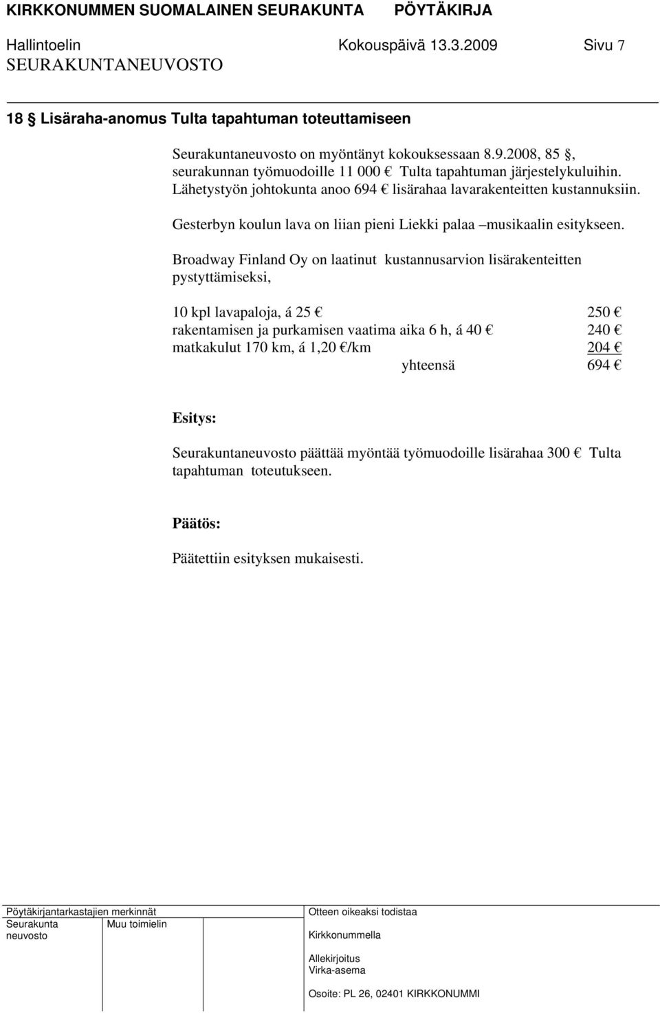 Broadway Finland Oy on laatinut kustannusarvion lisärakenteitten pystyttämiseksi, 10 kpl lavapaloja, á 25 250 rakentamisen ja purkamisen vaatima aika 6 h, á 40 240