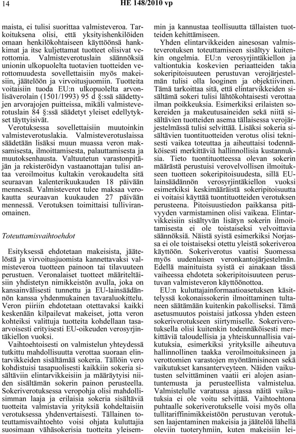 Tuotteita voitaisiin tuoda EU:n ulkopuolelta arvonlisäverolain (1501/1993) 95 d :ssä säädettyjen arvorajojen puitteissa, mikäli valmisteverotuslain 84 :ssä säädetyt yleiset edellytykset täyttyisivät.