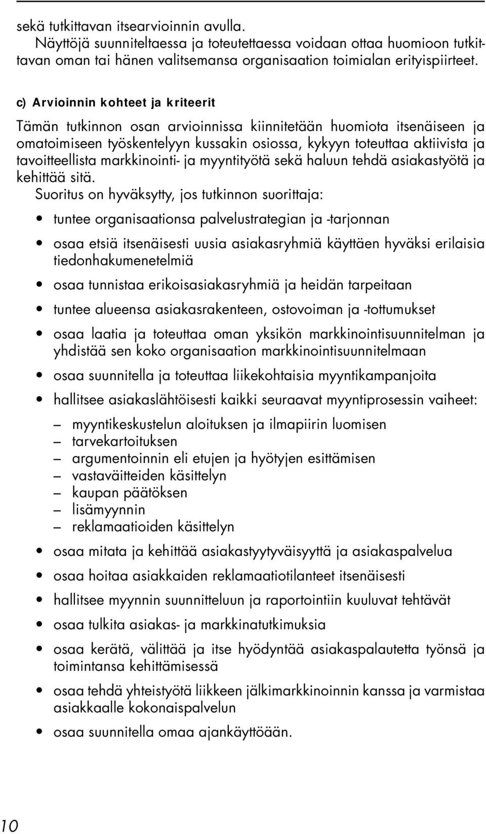 markkinointi- ja myyntityötä sekä haluun tehdä asiakastyötä ja kehittää sitä.