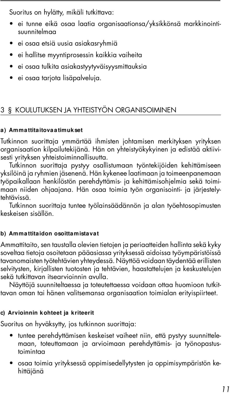 3 KOULUTUKSEN JA YHTEISTYÖN ORGANISOIMINEN a) Ammattitaitovaatimukset Tutkinnon suorittaja ymmärtää ihmisten johtamisen merkityksen yrityksen organisaation kilpailutekijänä.