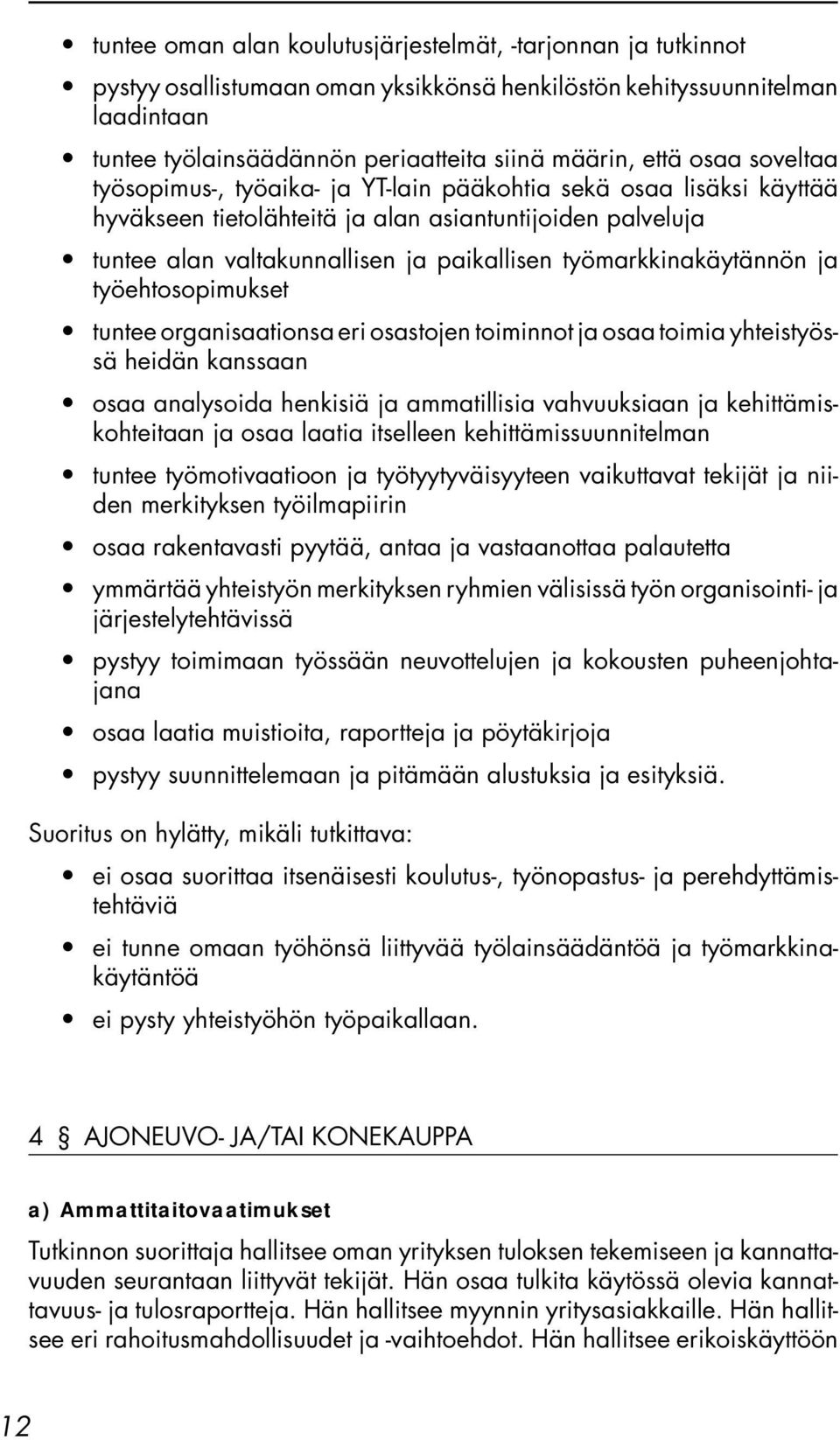 työmarkkinakäytännön ja työehtosopimukset tuntee organisaationsa eri osastojen toiminnot ja osaa toimia yhteistyössä heidän kanssaan osaa analysoida henkisiä ja ammatillisia vahvuuksiaan ja