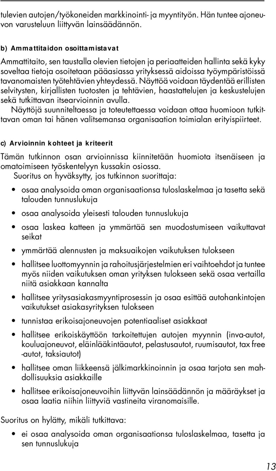 tavanomaisten työtehtävien yhteydessä. Näyttöä voidaan täydentää erillisten selvitysten, kirjallisten tuotosten ja tehtävien, haastattelujen ja keskustelujen sekä tutkittavan itsearvioinnin avulla.