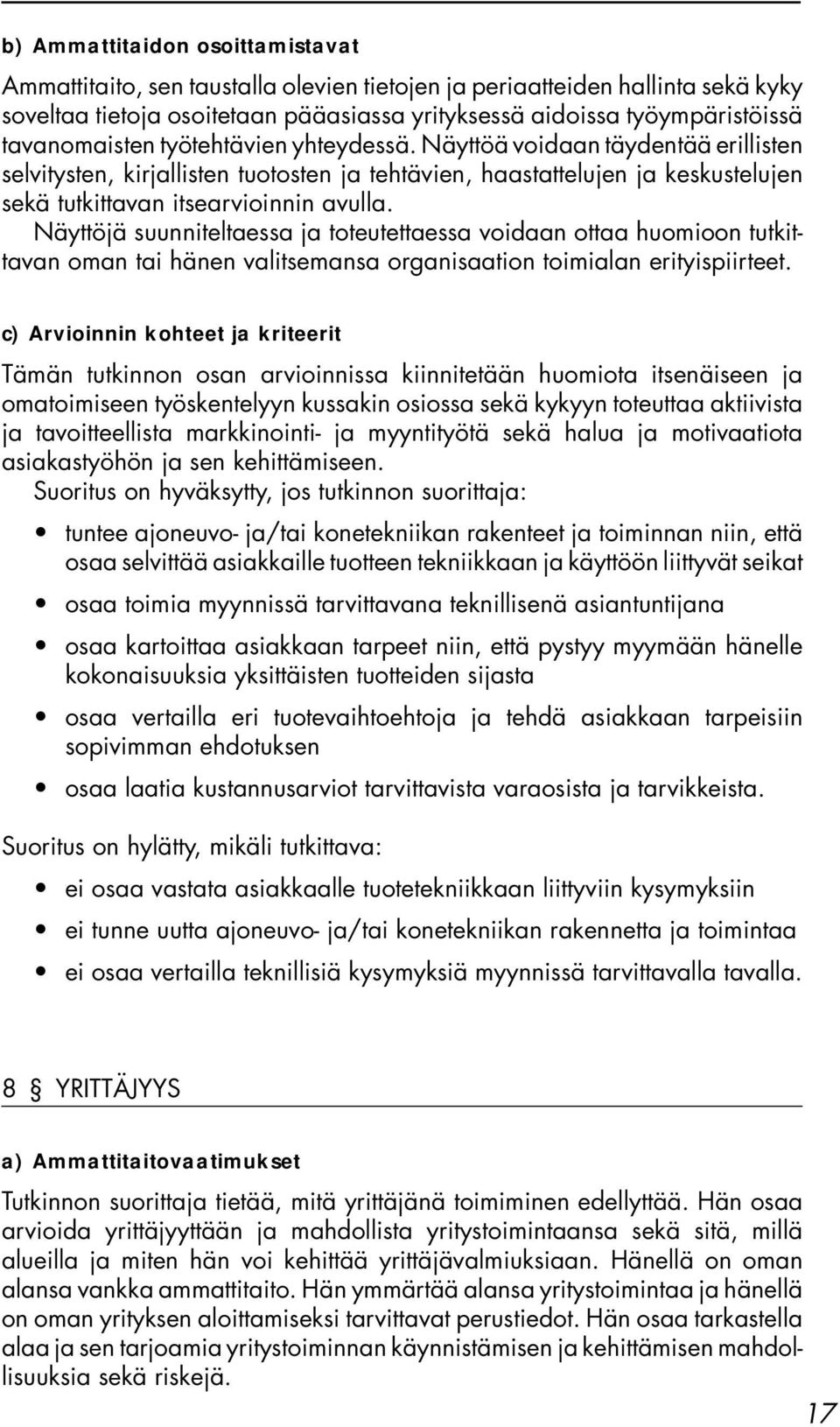 Näyttöjä suunniteltaessa ja toteutettaessa voidaan ottaa huomioon tutkittavan oman tai hänen valitsemansa organisaation toimialan erityispiirteet.