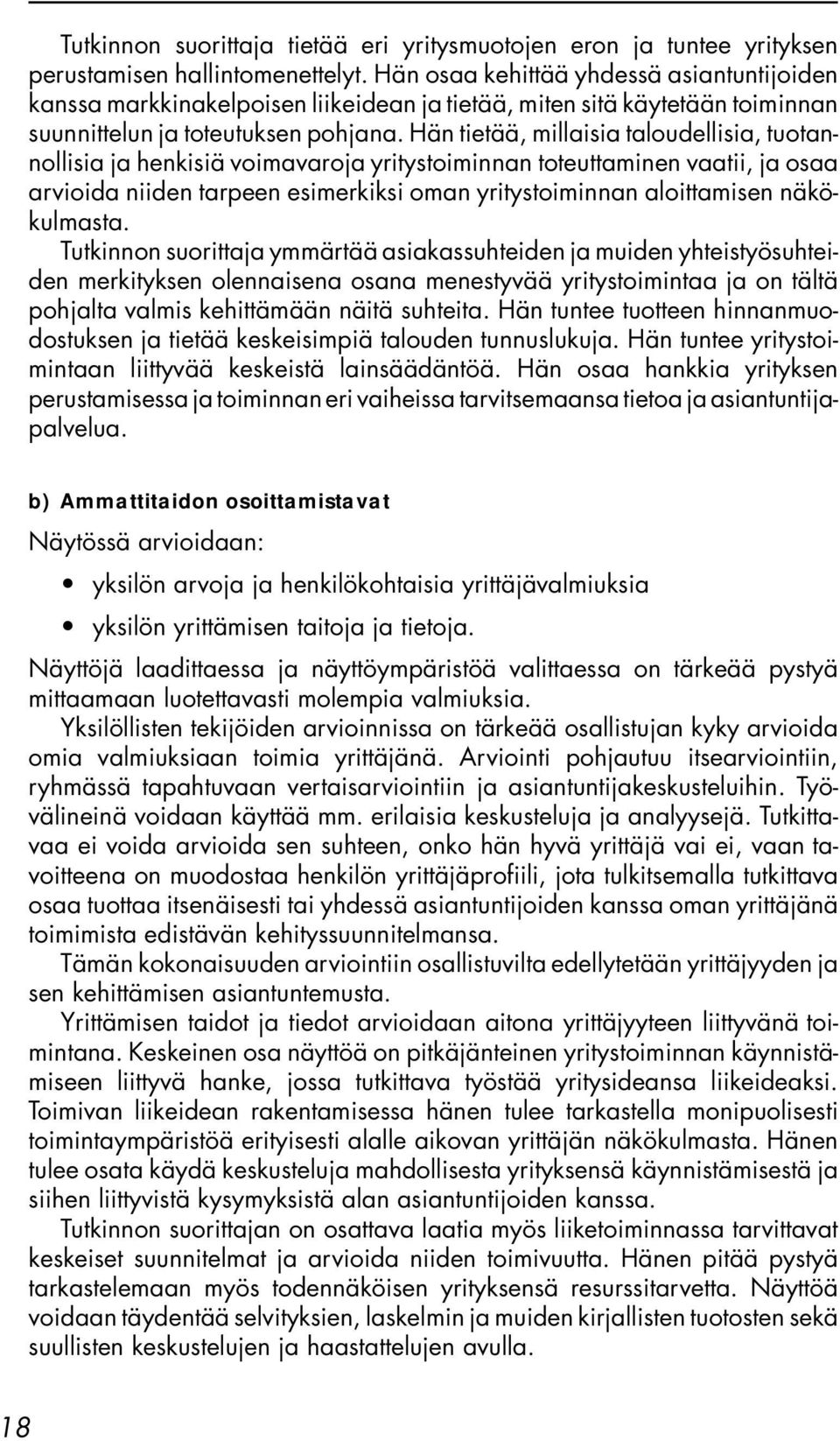 Hän tietää, millaisia taloudellisia, tuotannollisia ja henkisiä voimavaroja yritystoiminnan toteuttaminen vaatii, ja osaa arvioida niiden tarpeen esimerkiksi oman yritystoiminnan aloittamisen