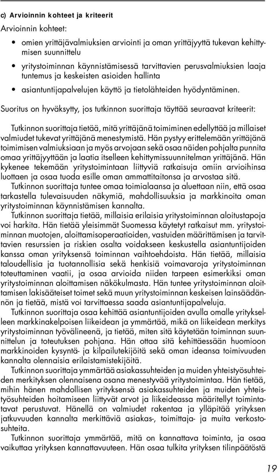 Suoritus on hyväksytty, jos tutkinnon suorittaja täyttää seuraavat kriteerit: Tutkinnon suorittaja tietää, mitä yrittäjänä toimiminen edellyttää ja millaiset valmiudet tukevat yrittäjänä menestymistä.