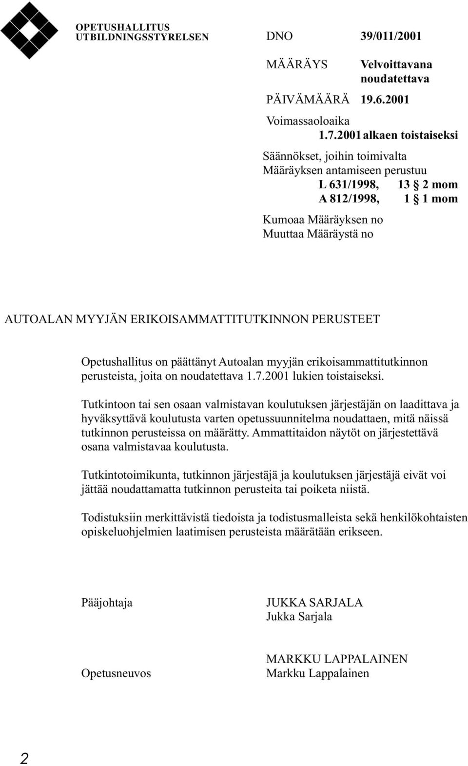 ERIKOISAMMATTITUTKINNON PERUSTEET Opetushallitus on päättänyt Autoalan myyjän erikoisammattitutkinnon perusteista, joita on noudatettava 1.7.2001 lukien toistaiseksi.