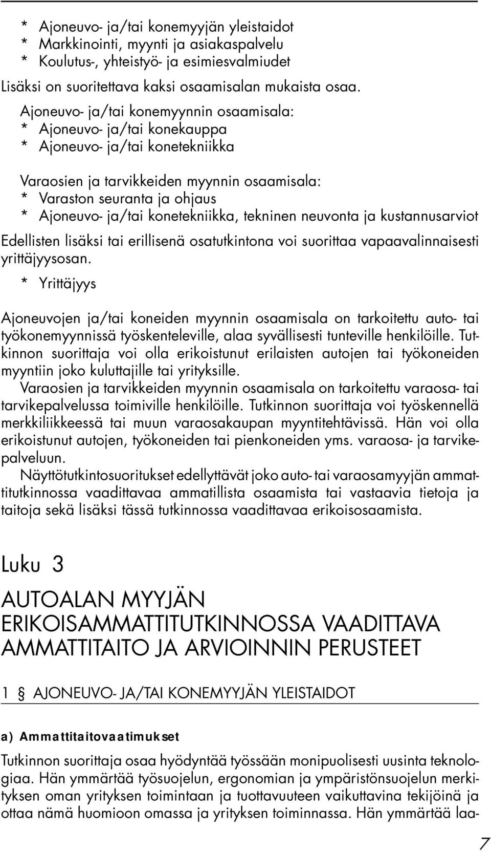 konetekniikka, tekninen neuvonta ja kustannusarviot Edellisten lisäksi tai erillisenä osatutkintona voi suorittaa vapaavalinnaisesti yrittäjyysosan.