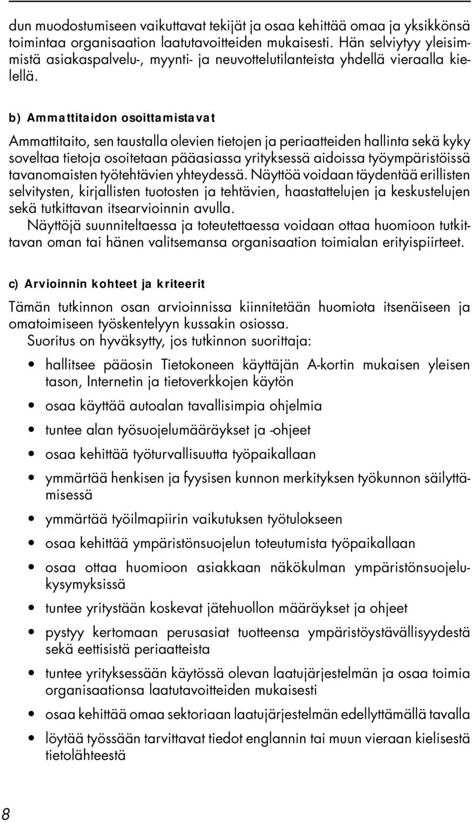 b) Ammattitaidon osoittamistavat Ammattitaito, sen taustalla olevien tietojen ja periaatteiden hallinta sekä kyky soveltaa tietoja osoitetaan pääasiassa yrityksessä aidoissa työympäristöissä