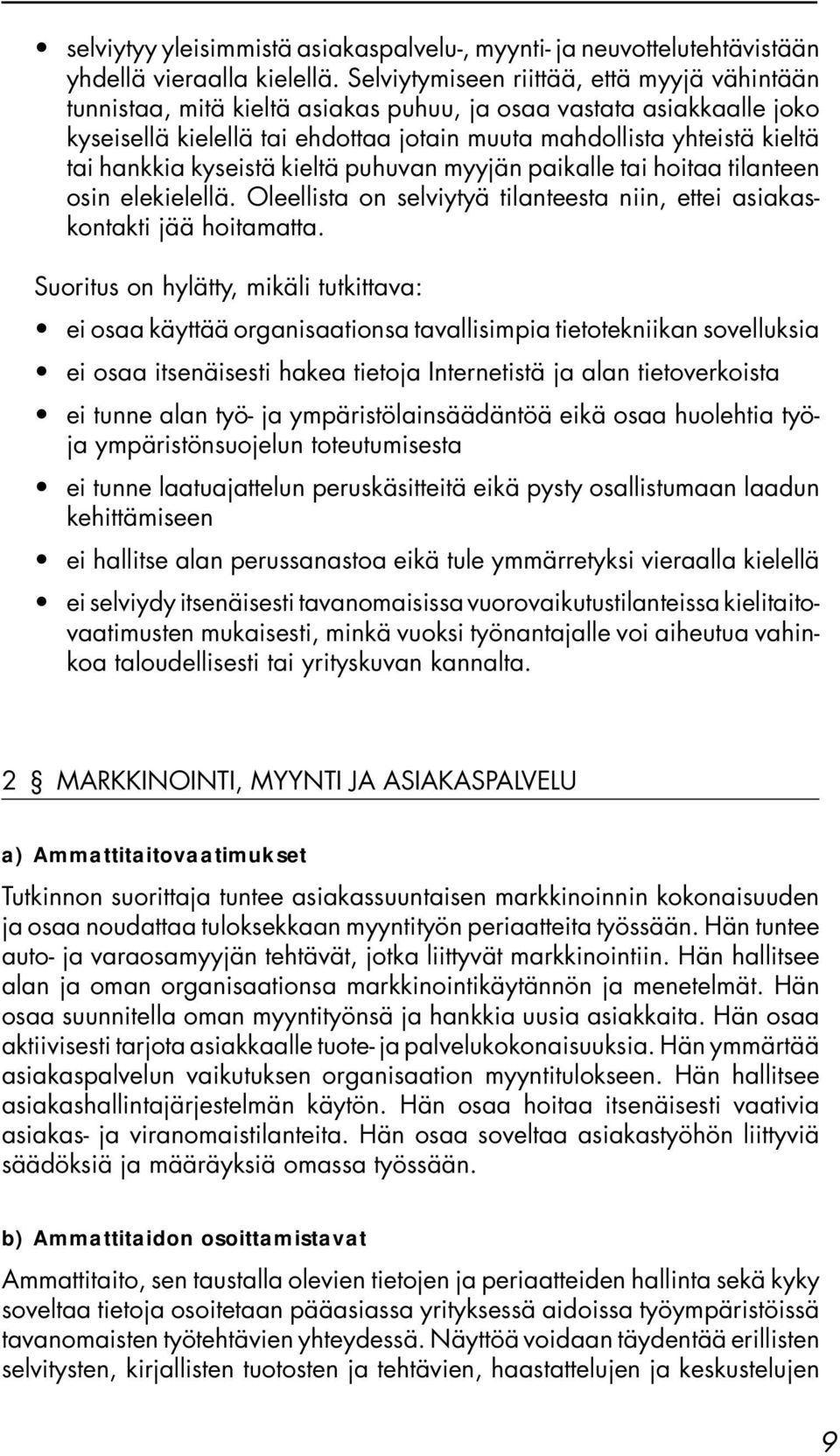 hankkia kyseistä kieltä puhuvan myyjän paikalle tai hoitaa tilanteen osin elekielellä. Oleellista on selviytyä tilanteesta niin, ettei asiakaskontakti jää hoitamatta.