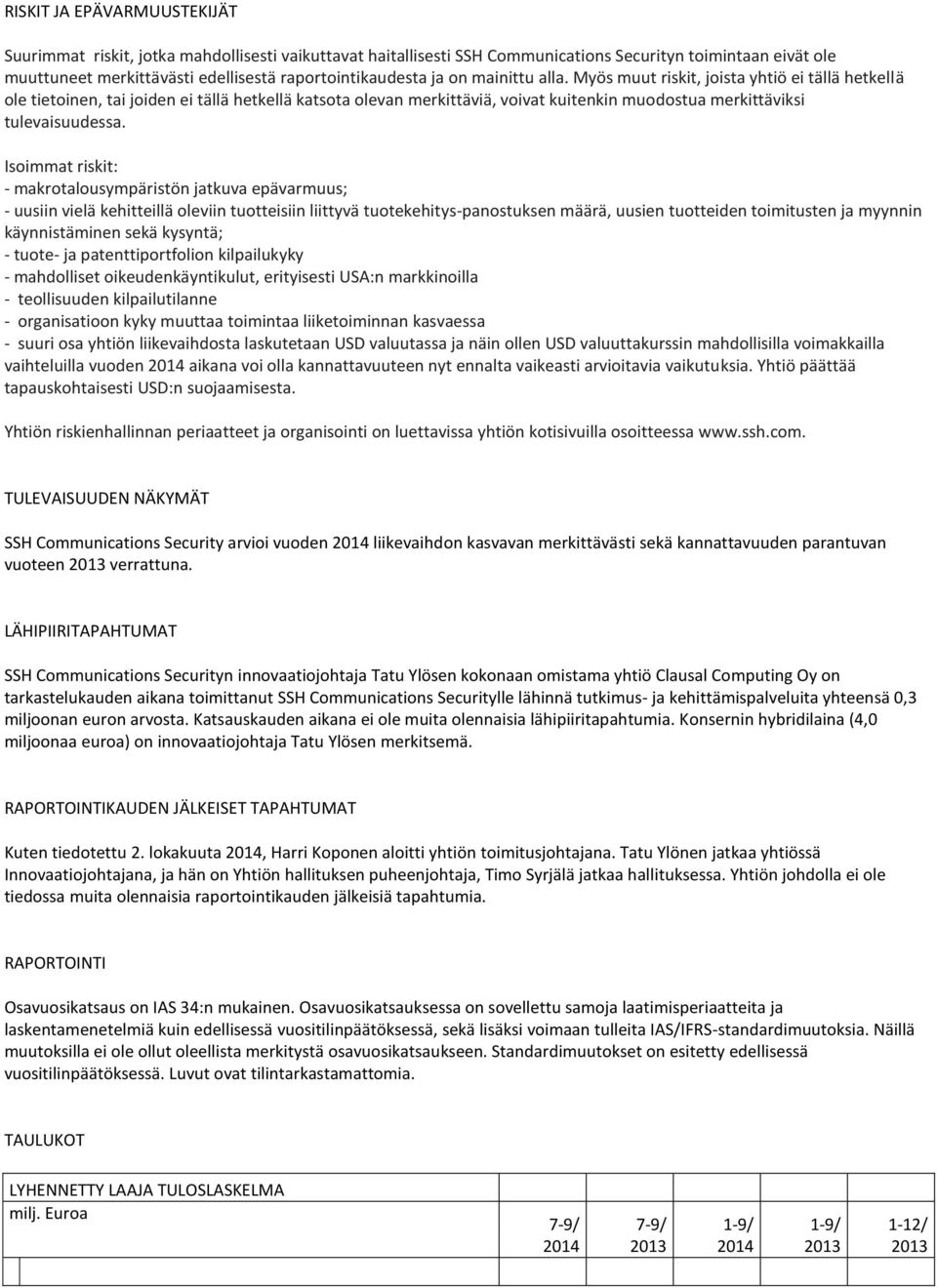 Isoimmat riskit: - makrotalousympäristön jatkuva epävarmuus; - uusiin vielä kehitteillä oleviin tuotteisiin liittyvä tuotekehitys-panostuksen määrä, uusien tuotteiden toimitusten ja myynnin