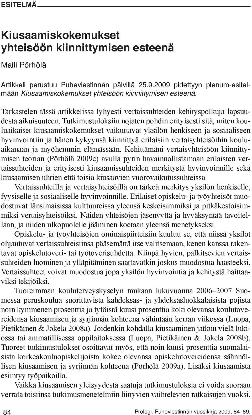 Tutkimustuloksiin nojaten pohdin erityisesti sitä, miten kouluaikaiset kiusaamiskokemukset vaikuttavat yksilön henkiseen ja sosiaaliseen hyvinvointiin ja hänen kykyynsä kiinnittyä erilaisiin