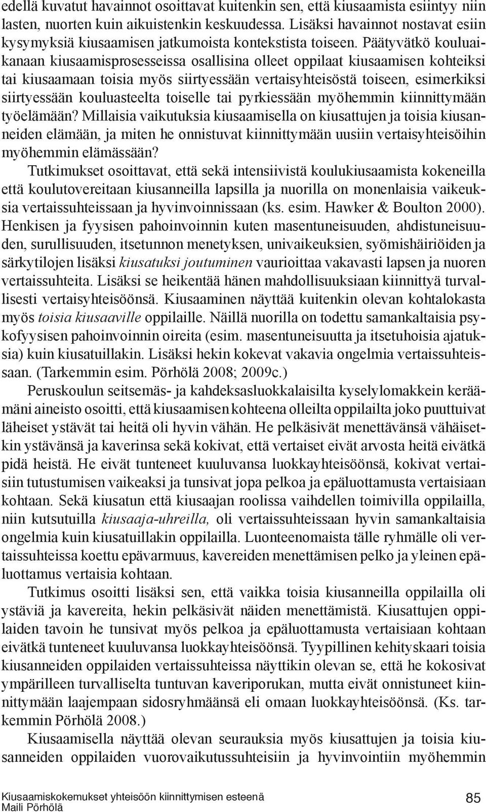 Päätyvätkö kouluaikanaan kiusaamisprosesseissa osallisina olleet oppilaat kiusaamisen kohteiksi tai kiusaamaan toisia myös siirtyessään vertaisyhteisöstä toiseen, esimerkiksi siirtyessään