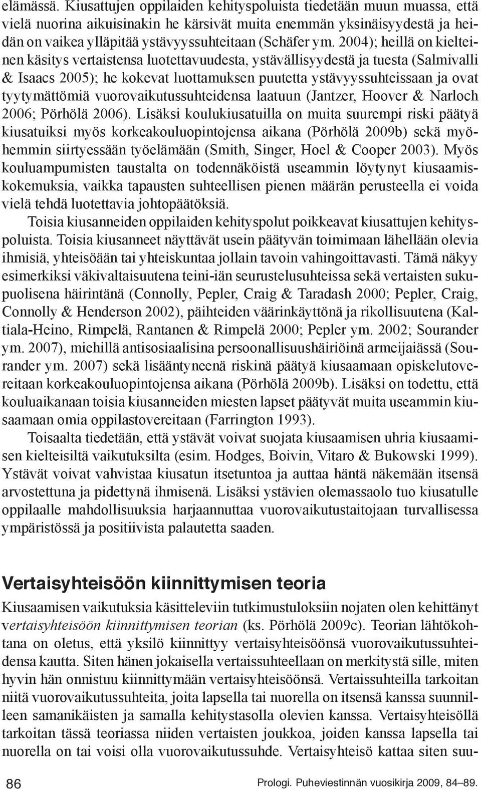 2004); heillä on kielteinen käsitys vertaistensa luotettavuudesta, ystävällisyydestä ja tuesta (Salmivalli & Isaacs 2005); he kokevat luottamuksen puutetta ystävyyssuhteissaan ja ovat tyytymättömiä