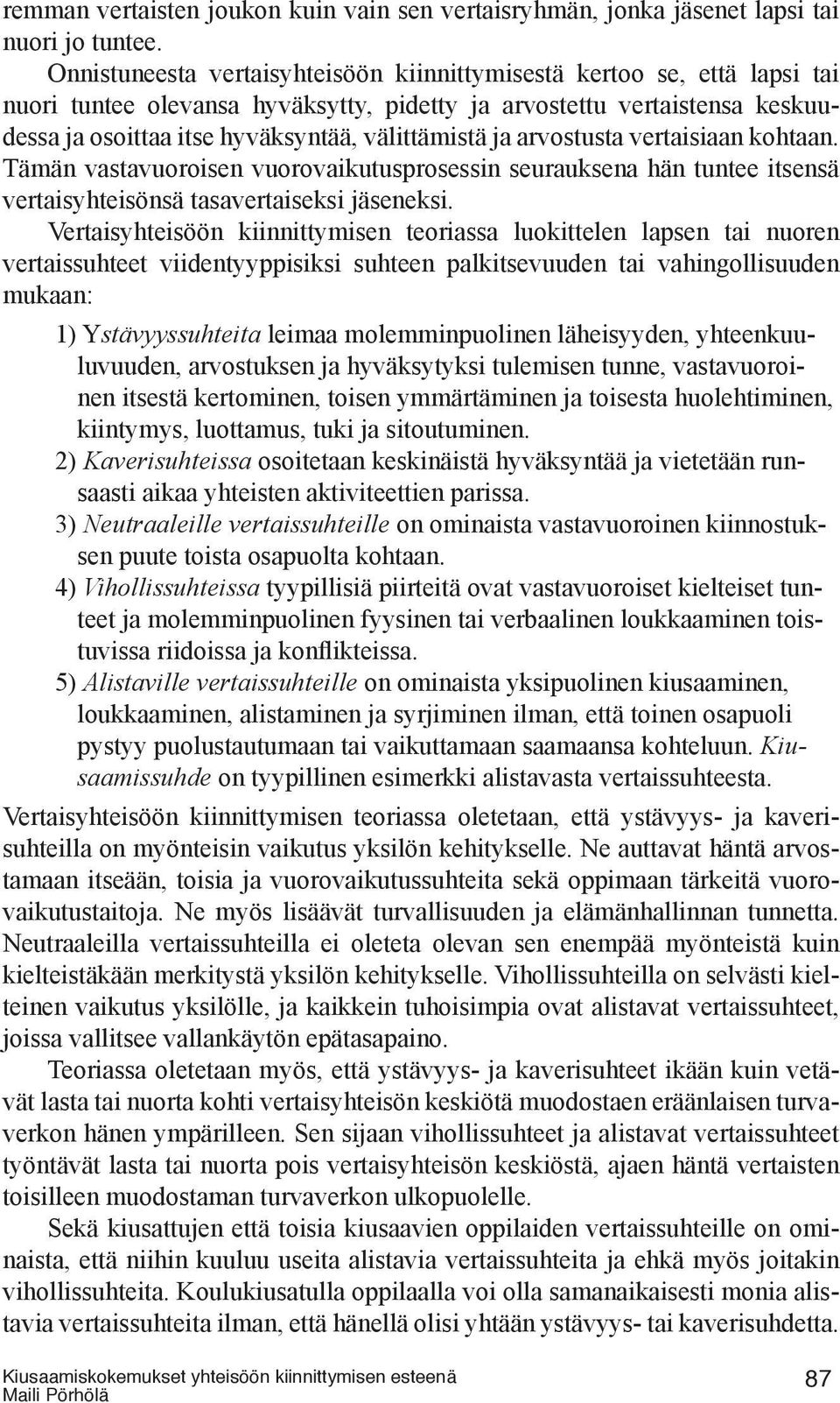 ja arvostusta vertaisiaan kohtaan. Tämän vastavuoroisen vuorovaikutusprosessin seurauksena hän tuntee itsensä vertaisyhteisönsä tasavertaiseksi jäseneksi.