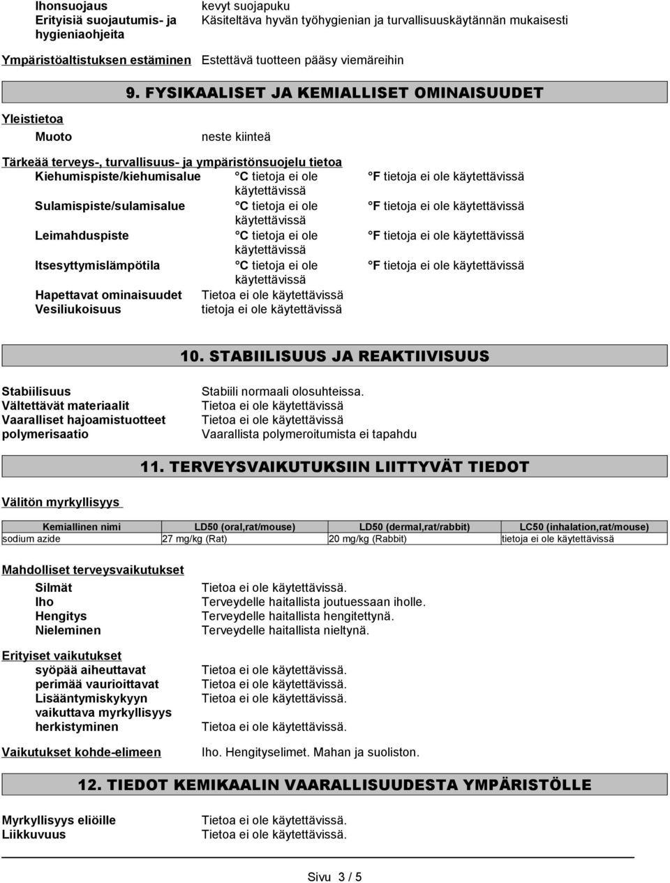 FYSIKAALISET JA KEMIALLISET OMINAISUUDET Yleistietoa Muoto neste kiinteä Tärkeää terveys-, turvallisuus- ja ympäristönsuojelu tietoa Kiehumispiste/kiehumisalue C tietoja ei ole